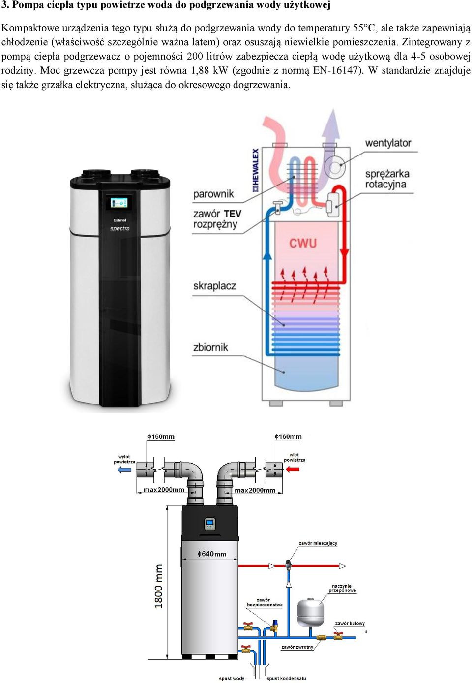 Zintegrowany z pompą ciepła podgrzewacz o pojemności 200 litrów zabezpiecza ciepłą wodę użytkową dla 4-5 osobowej rodziny.