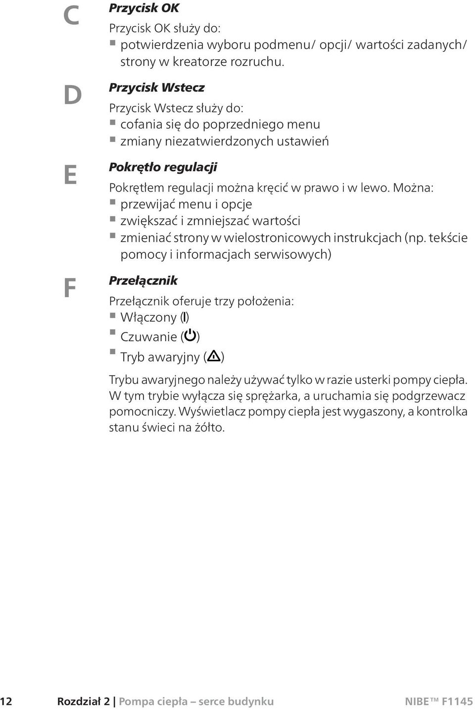 Można: przewijać menu i opcje zwiększać i zmniejszać wartości zmieniać strony w wielostronicowych instrukcjach (np.