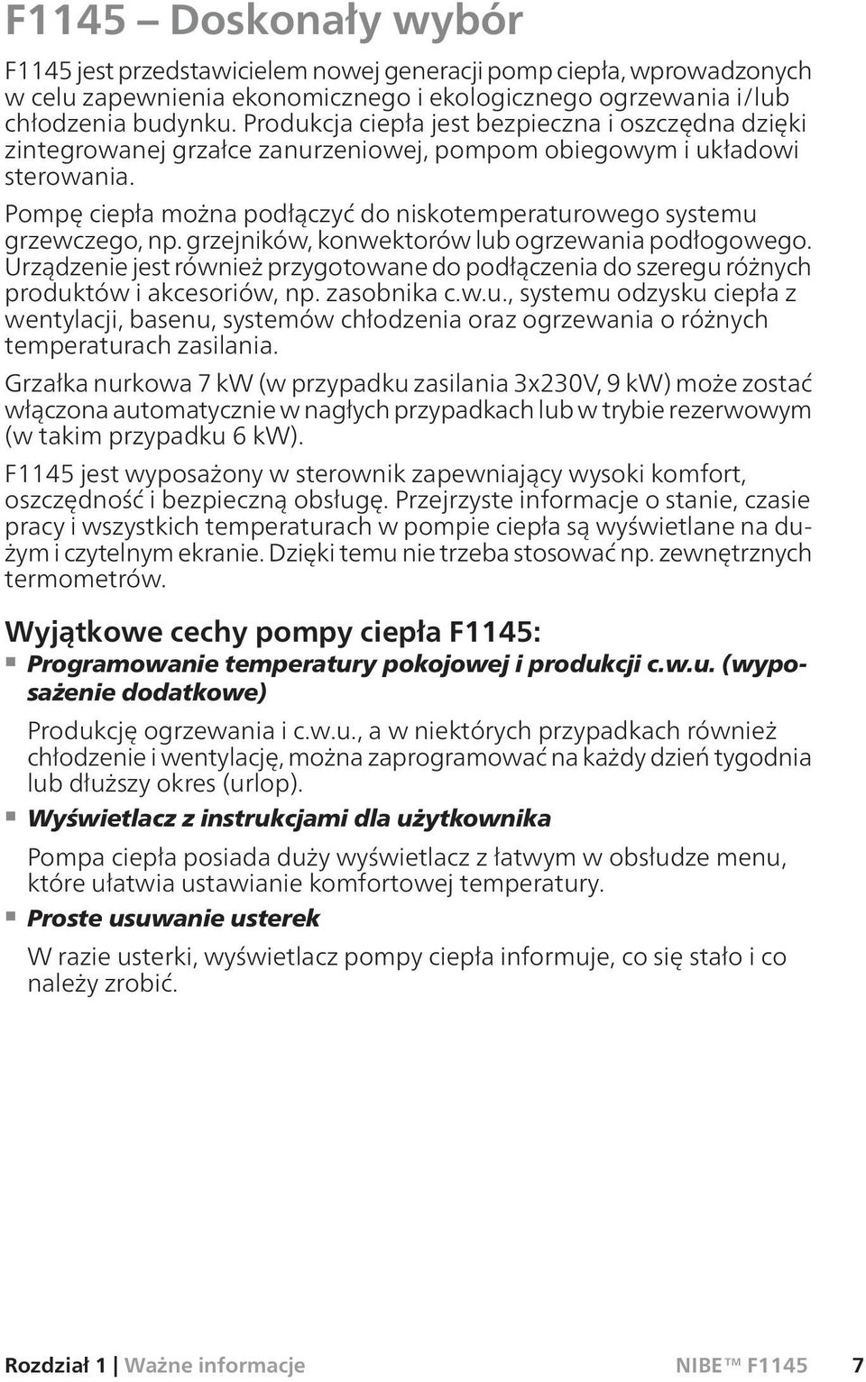 Pompę ciepła można podłączyć do niskotemperaturowego systemu grzewczego, np. grzejników, konwektorów lub ogrzewania podłogowego.