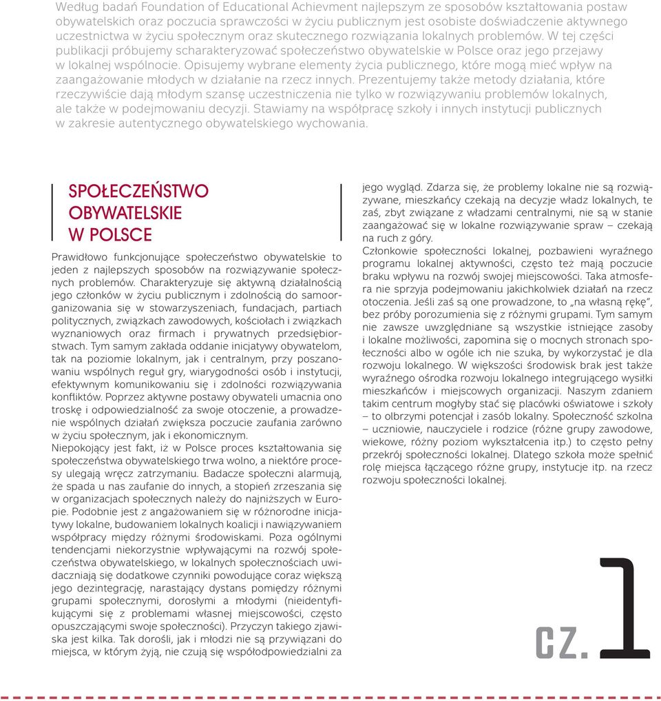 W tej części publikacji próbujemy scharakteryzować społeczeństwo obywatelskie w Polsce oraz jego przejawy w lokalnej wspólnocie.