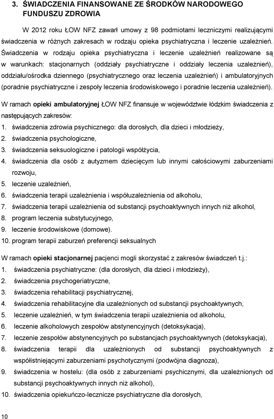 Świadczenia w rodzaju opieka psychiatryczna i leczenie uzależnień realizowane są w warunkach: stacjonarnych (oddziały psychiatryczne i oddziały leczenia uzależnień), oddziału/ośrodka dziennego