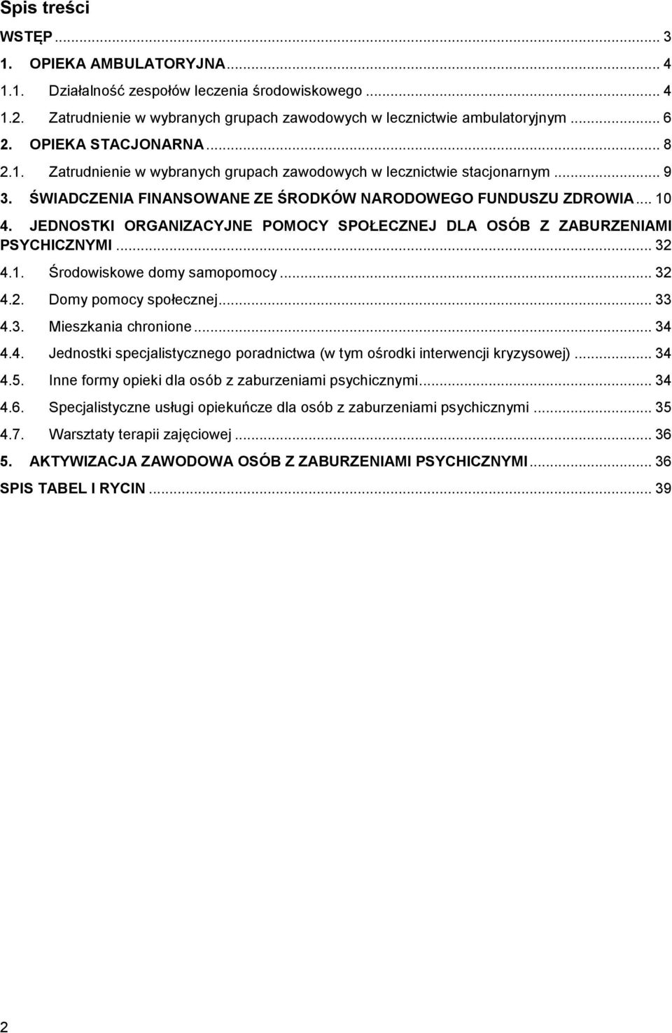 JEDNOSTKI ORGANIZACYJNE POMOCY SPOŁECZNEJ DLA OSÓB Z ZABURZENIAMI PSYCHICZNYMI... 32 4.1. Środowiskowe domy samopomocy... 32 4.2. Domy pomocy społecznej... 33 4.3. Mieszkania chronione... 34 4.4. Jednostki specjalistycznego poradnictwa (w tym ośrodki interwencji kryzysowej).