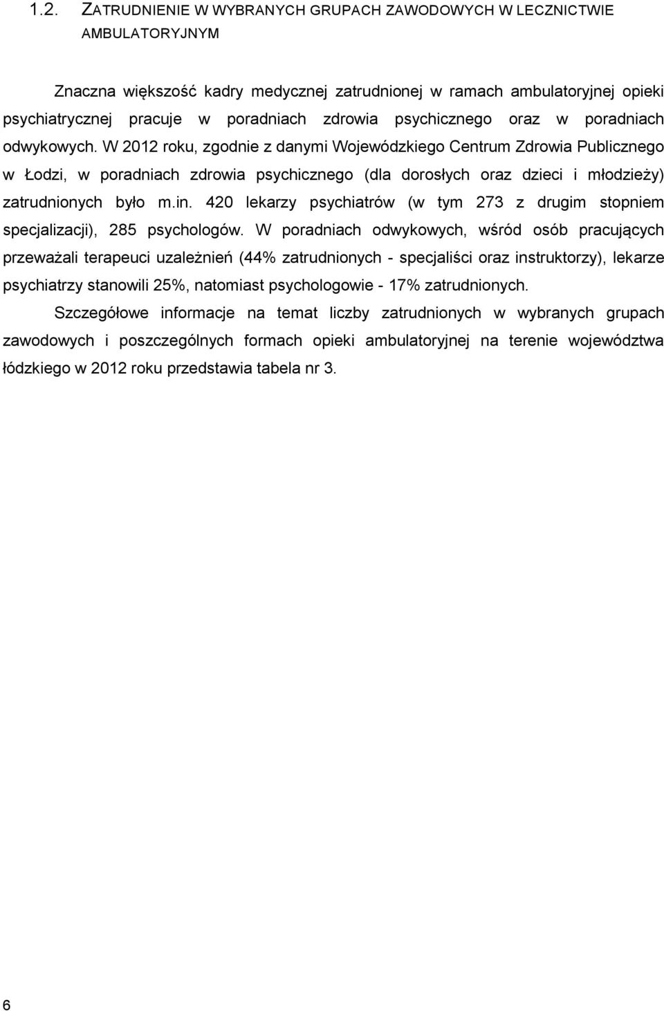 W 2012 roku, zgodnie z danymi Wojewódzkiego Centrum Zdrowia Publicznego w Łodzi, w poradniach zdrowia psychicznego (dla dorosłych oraz dzieci i młodzieży) zatrudnionych było m.in.