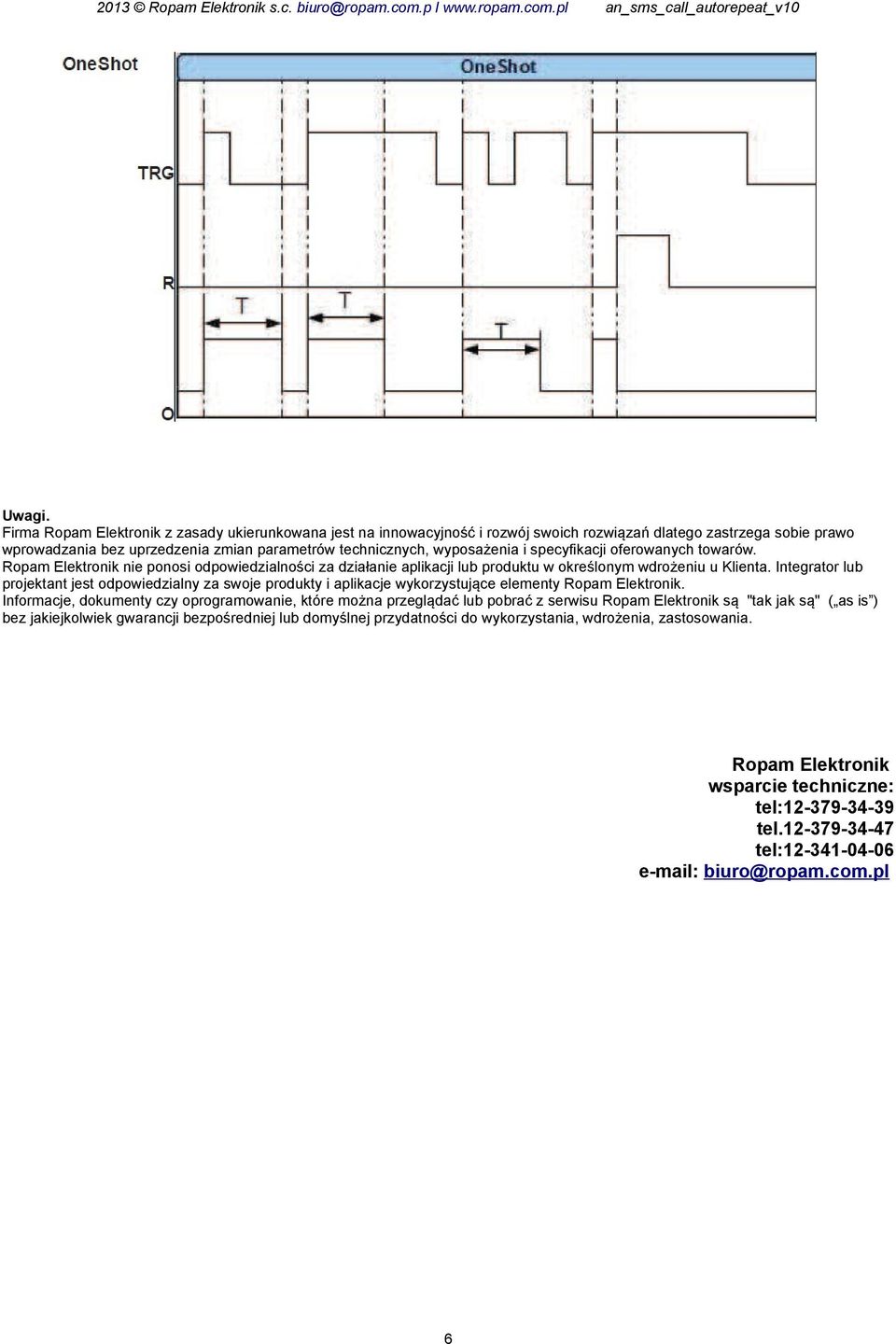 specyfikacji oferowanych towarów. Ropam Elektronik nie ponosi odpowiedzialności za działanie aplikacji lub produktu w określonym wdrożeniu u Klienta.