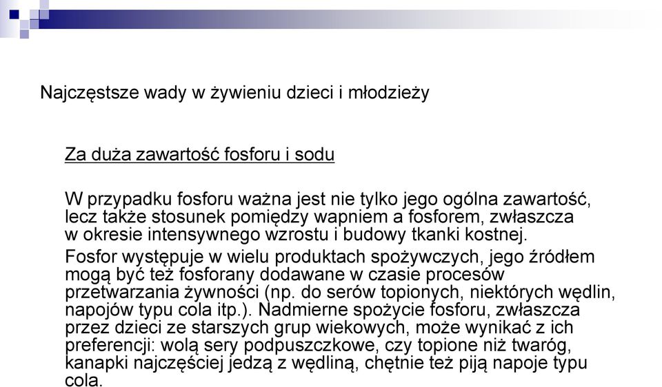 Fosfor występuje w wielu produktach spożywczych, jego źródłem mogą być też fosforany dodawane w czasie procesów przetwarzania żywności (np.