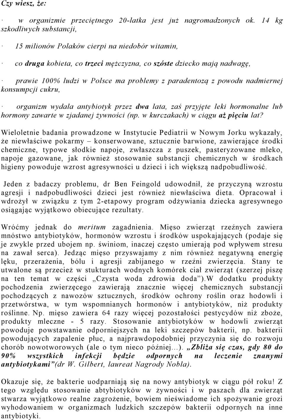 paradentozą z powodu nadmiernej konsumpcji cukru, organizm wydala antybiotyk przez dwa lata, zaś przyjęte leki hormonalne lub hormony zawarte w zjadanej żywności (np.