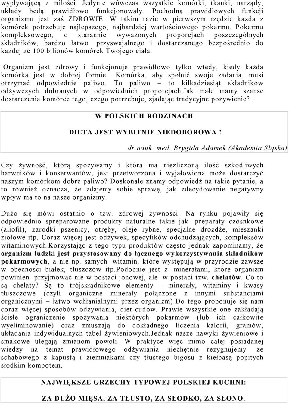 Pokarmu kompleksowego, o starannie wyważonych proporcjach poszczególnych składników, bardzo łatwo przyswajalnego i dostarczanego bezpośrednio do każdej ze 100 bilionów komórek Twojego ciała.