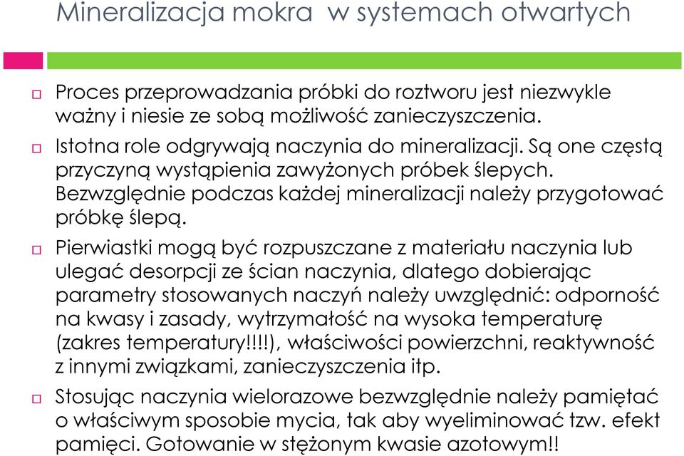 Pierwiastki mogą być rozpuszczane z materiału naczynia lub ulegać desorpcji ze ścian naczynia, dlatego dobierając parametry stosowanych naczyń należy uwzględnić: odporność na kwasy i zasady,