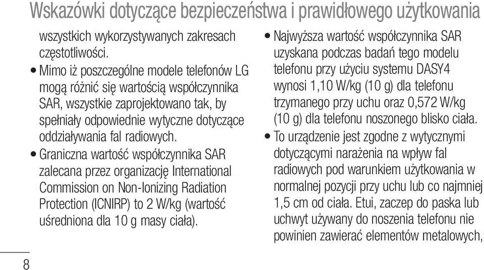 Graniczna wartość współczynnika SAR zalecana przez organizację International Commission on Non-Ionizing Radiation Protection (ICNIRP) to 2 W/kg (wartość uśredniona dla 10 g masy ciała).