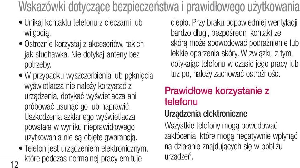 Uszkodzenia szklanego wyświetlacza powstałe w wyniku nieprawidłowego użytkowania nie są objęte gwarancją. Telefon jest urządzeniem elektronicznym, które podczas normalnej pracy emituje 12 ciepło.