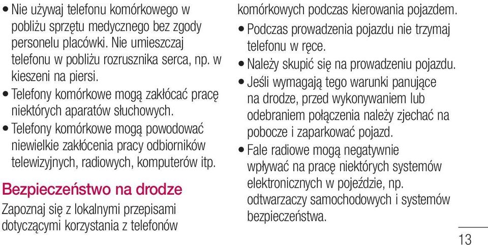 Bezpieczeństwo na drodze Zapoznaj się z lokalnymi przepisami dotyczącymi korzystania z telefonów komórkowych podczas kierowania pojazdem. Podczas prowadzenia pojazdu nie trzymaj telefonu w ręce.