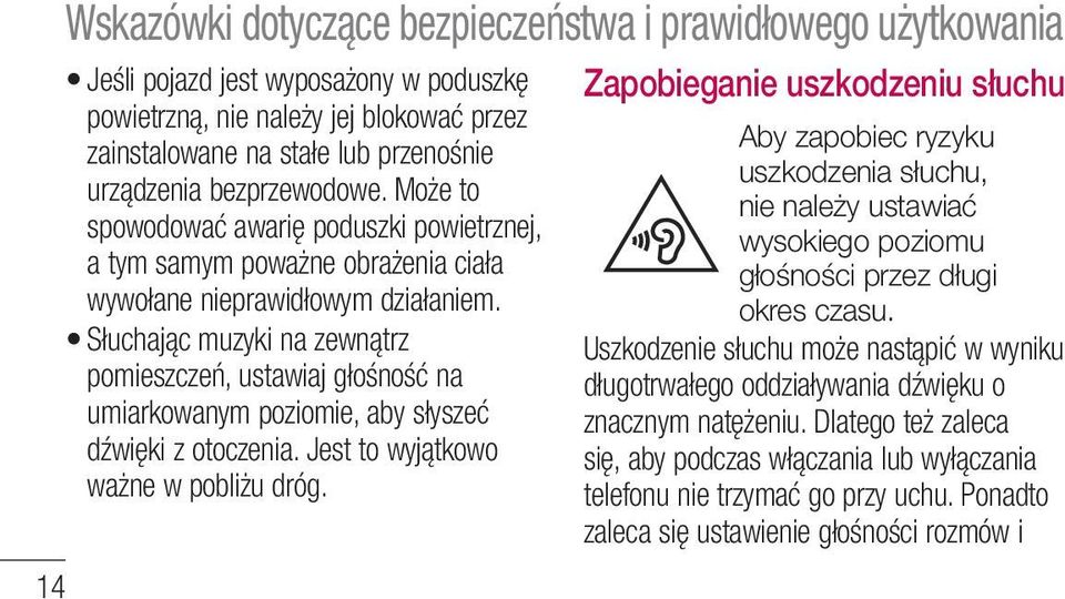 Słuchając muzyki na zewnątrz pomieszczeń, ustawiaj głośność na umiarkowanym poziomie, aby słyszeć dźwięki z otoczenia. Jest to wyjątkowo ważne w pobliżu dróg.