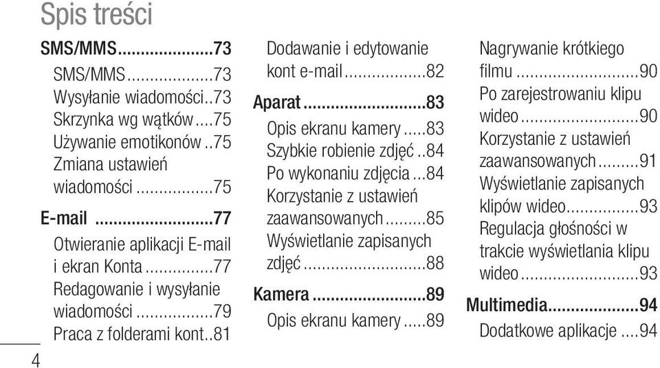 ..83 Szybkie robienie zdjęć...84 Po wykonaniu zdjęcia...84 Korzystanie z ustawień zaawansowanych...85 Wyświetlanie zapisanych zdjęć...88 Kamera...89 Opis ekranu kamery.