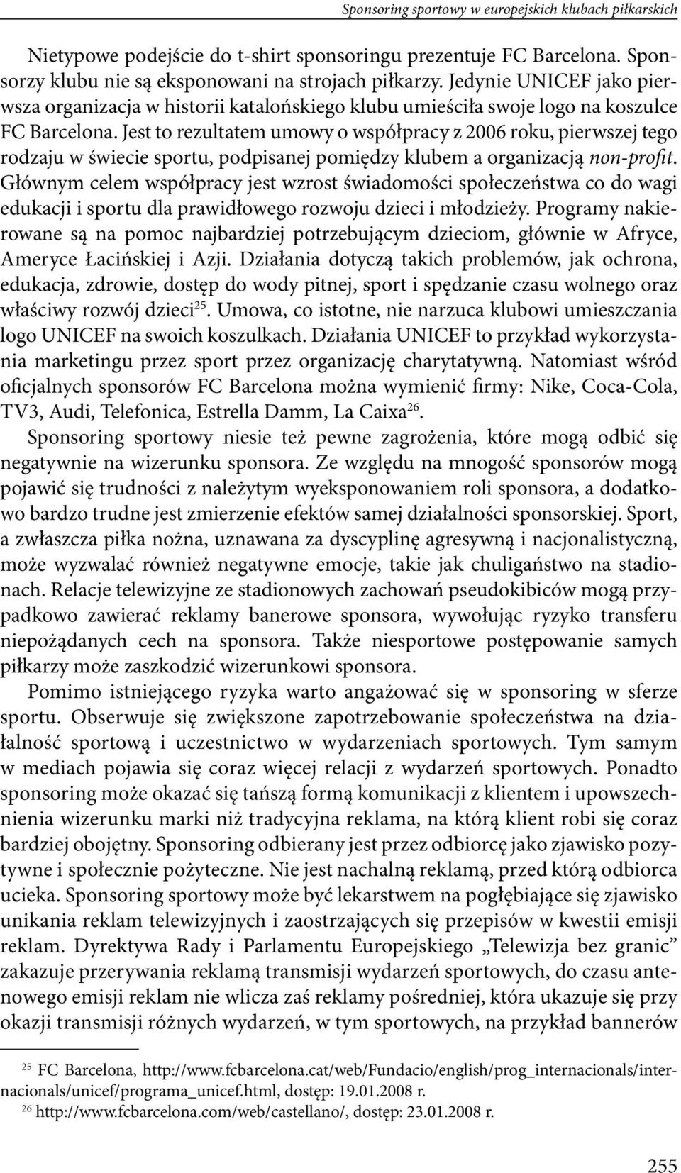 Jest to rezultatem umowy o współpracy z 2006 roku, pierwszej tego rodzaju w świecie sportu, podpisanej pomiędzy klubem a organizacją non-profit.