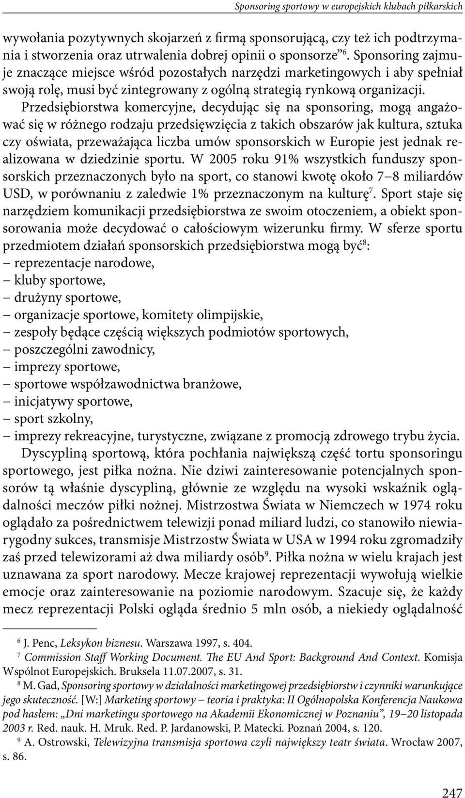 Przedsiębiorstwa komercyjne, decydując się na sponsoring, mogą angażować się w różnego rodzaju przedsięwzięcia z takich obszarów jak kultura, sztuka czy oświata, przeważająca liczba umów sponsorskich