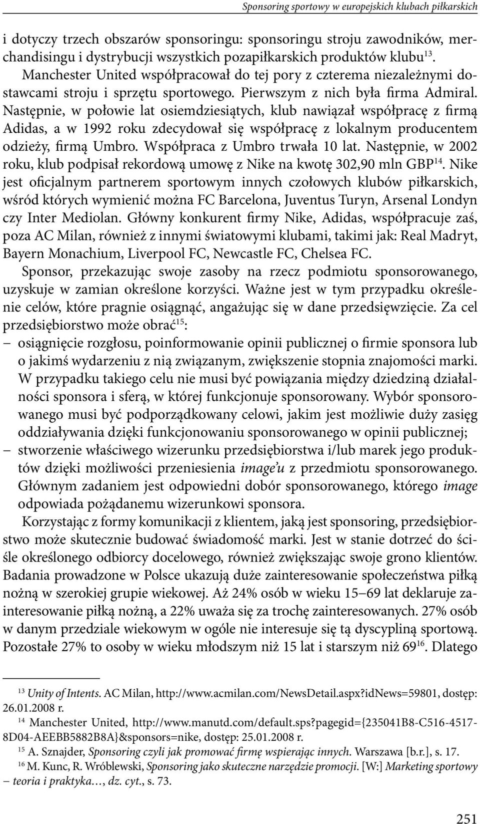 Następnie, w połowie lat osiemdziesiątych, klub nawiązał współpracę z firmą Adidas, a w 1992 roku zdecydował się współpracę z lokalnym producentem odzieży, firmą Umbro.