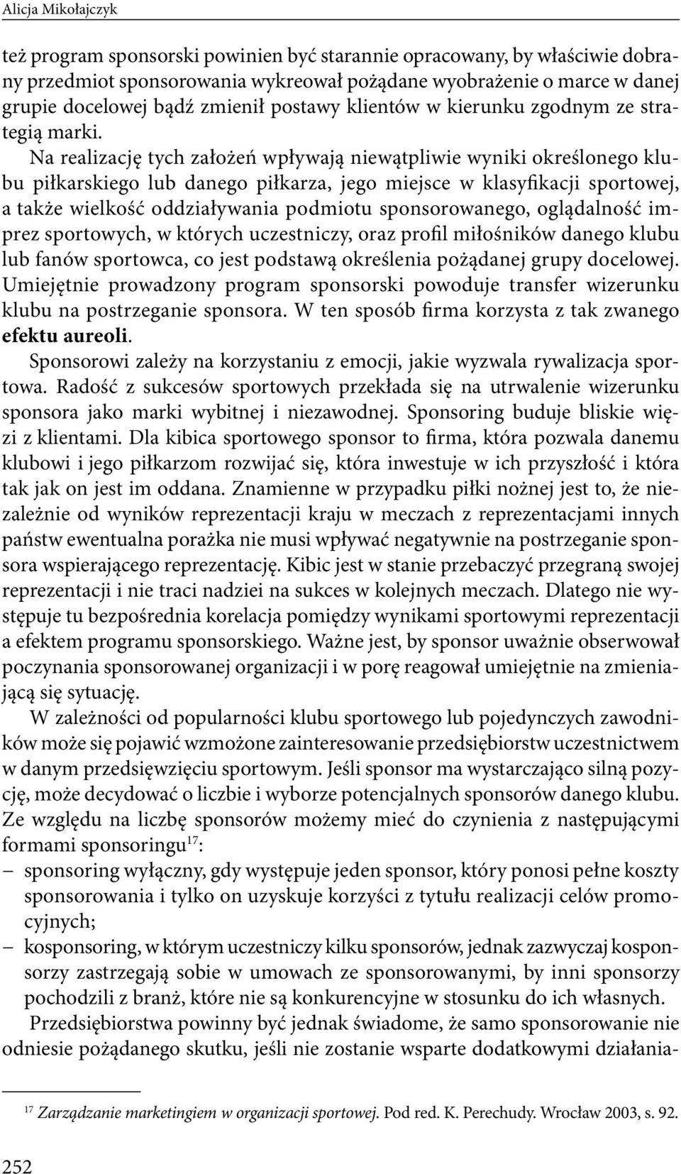 Na realizację tych założeń wpływają niewątpliwie wyniki określonego klubu piłkarskiego lub danego piłkarza, jego miejsce w klasyfikacji sportowej, a także wielkość oddziaływania podmiotu