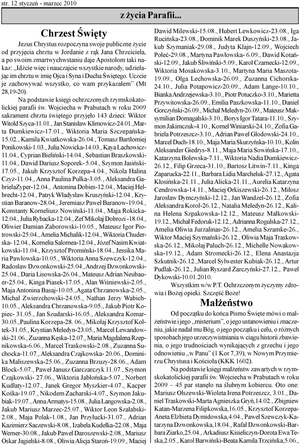 Na podstawie księgi ochrzczonych rzymskokatolickiej parafii św. Wojciecha w Prabutach w roku 2009 sakrament chrztu świętego przyjęło 143 dzieci: Wiktor Witold Szyca-11.01., Jan Stanisław Klimowicz-24.