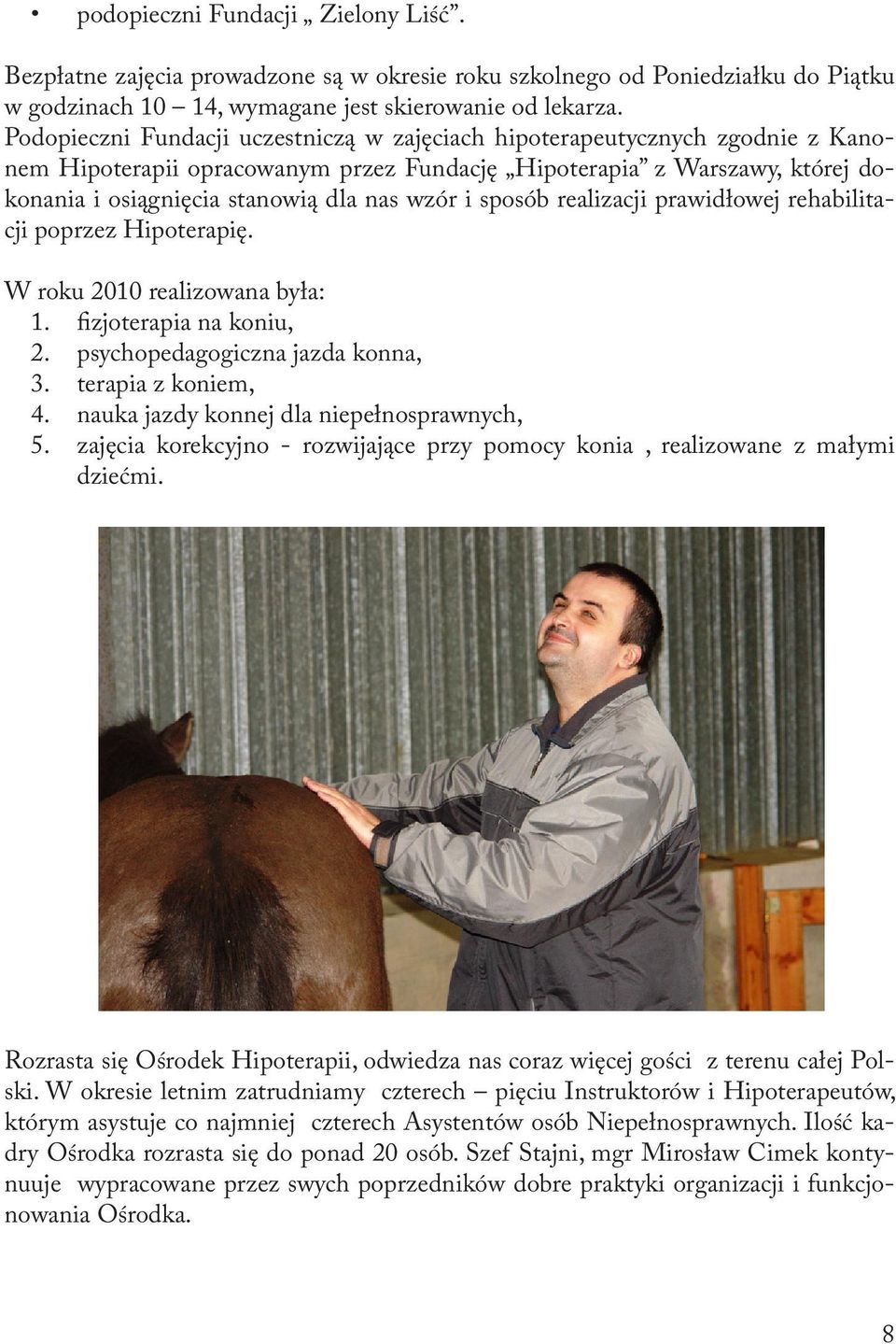 i sposób realizacji prawidłowej rehabilitacji poprzez Hipoterapię. W roku 2010 realizowana była: 1. fizjoterapia na koniu, 2. psychopedagogiczna jazda konna, 3. terapia z koniem, 4.