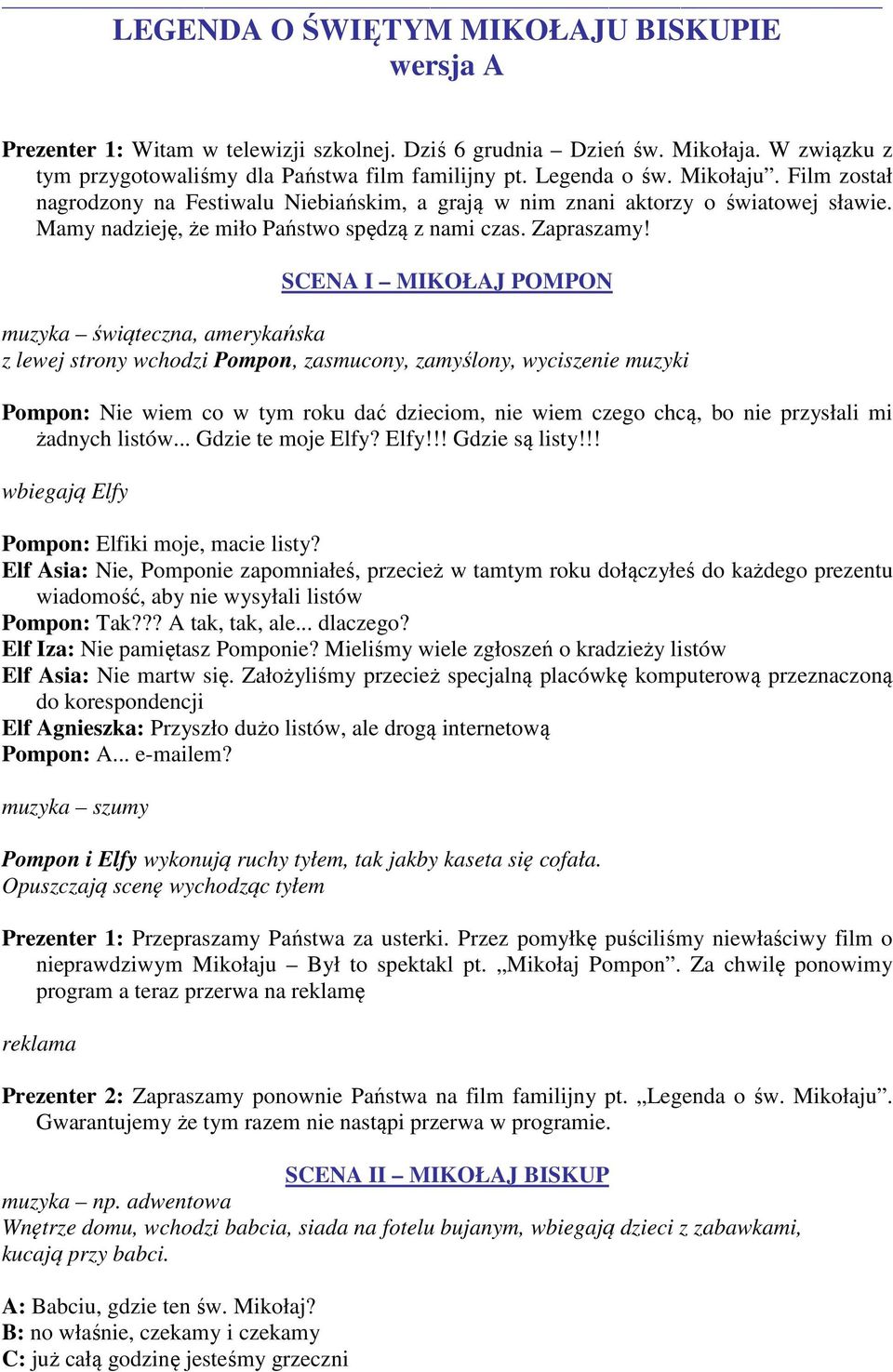 SCENA I MIKOŁAJ POMPON muzyka świąteczna, amerykańska z lewej strony wchodzi Pompon, zasmucony, zamyślony, wyciszenie muzyki Pompon: Nie wiem co w tym roku dać dzieciom, nie wiem czego chcą, bo nie