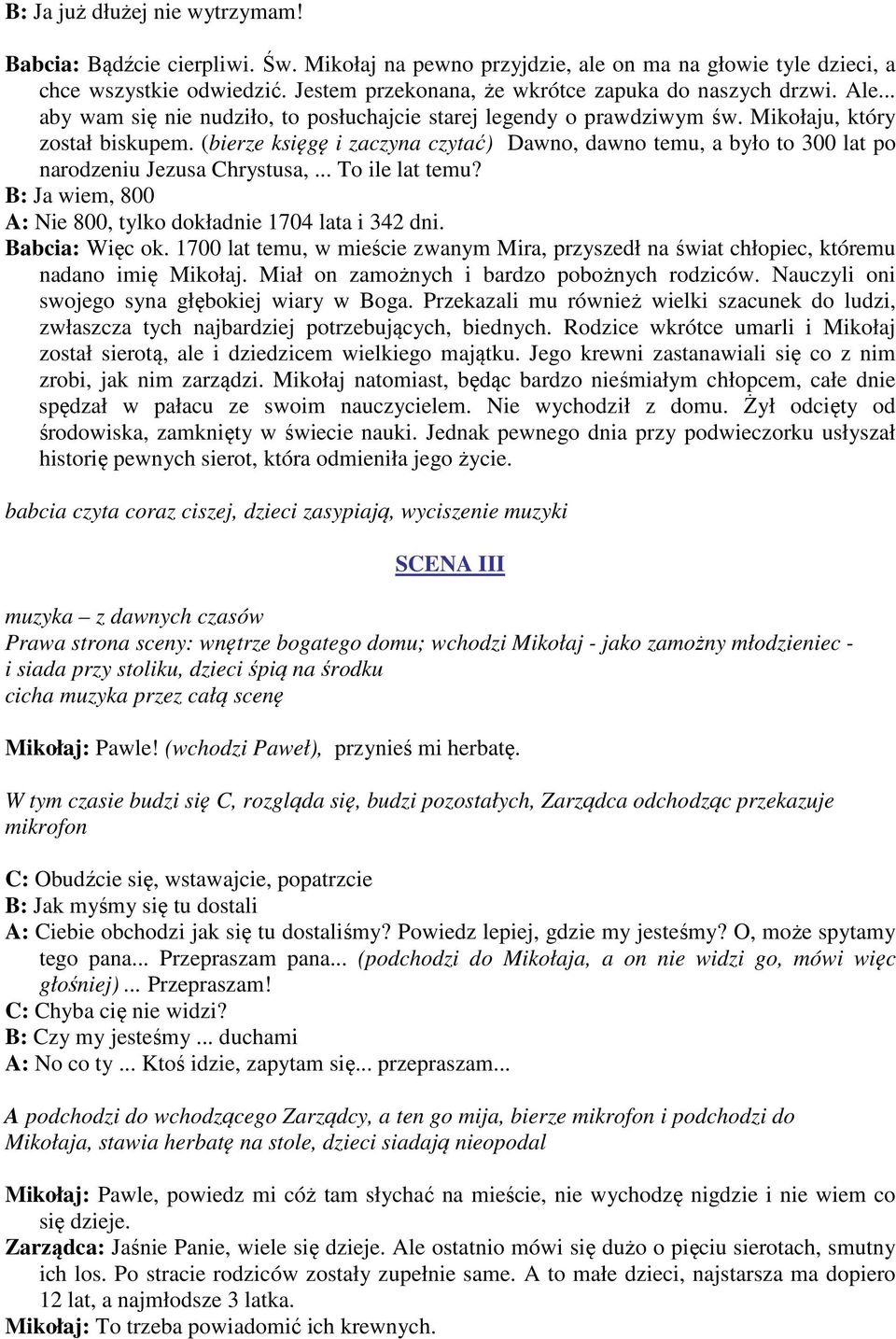 (bierze księgę i zaczyna czytać) Dawno, dawno temu, a było to 300 lat po narodzeniu Jezusa Chrystusa,... To ile lat temu? B: Ja wiem, 800 A: Nie 800, tylko dokładnie 1704 lata i 342 dni.