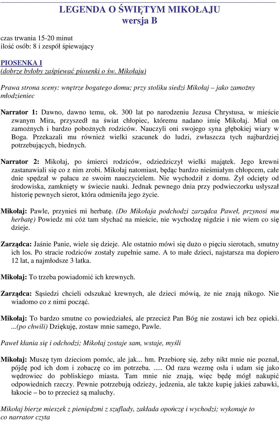 300 lat po narodzeniu Jezusa Chrystusa, w mieście zwanym Mira, przyszedł na świat chłopiec, któremu nadano imię Mikołaj. Miał on zamożnych i bardzo pobożnych rodziców.