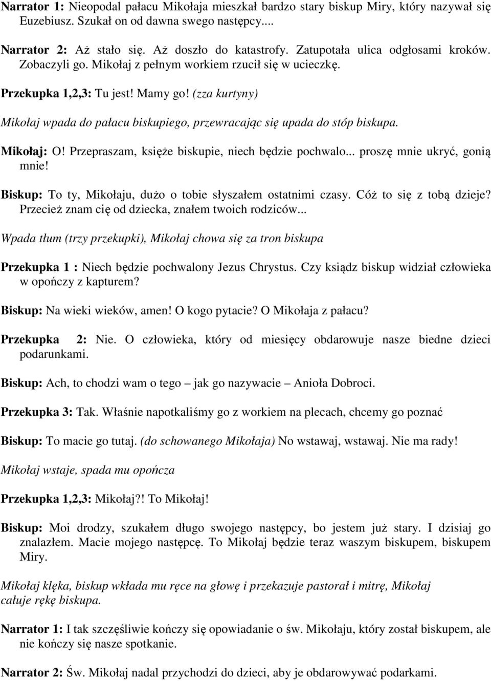 (zza kurtyny) Mikołaj wpada do pałacu biskupiego, przewracając się upada do stóp biskupa. Mikołaj: O! Przepraszam, księże biskupie, niech będzie pochwalo... proszę mnie ukryć, gonią mnie!