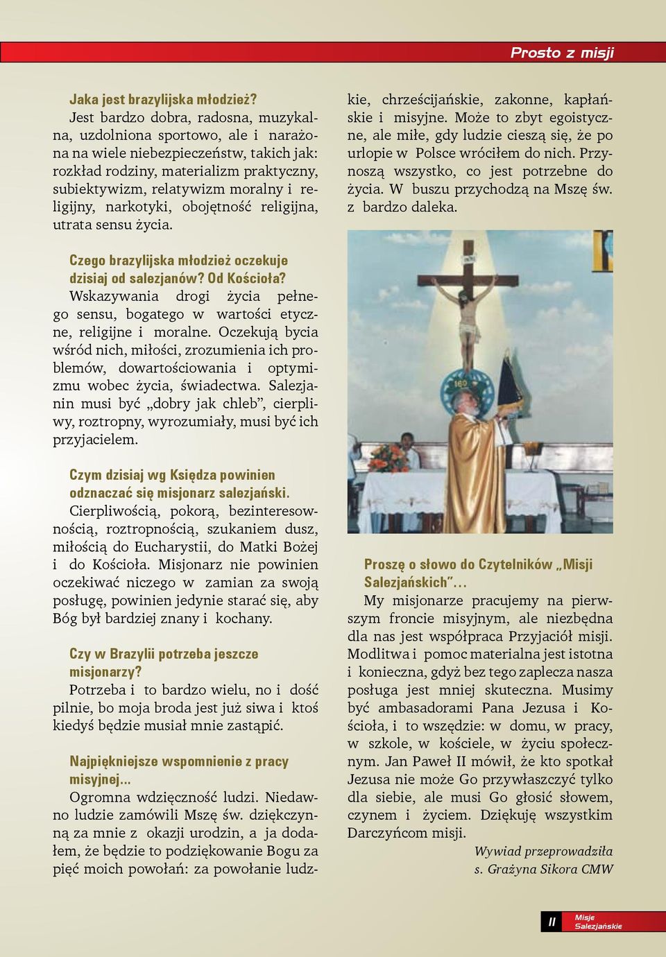 religijny, narkotyki, obojętność religijna, utrata sensu życia. Najpiękniejsze wspomnienie z pracy misyjnej... Ogromna wdzięczność ludzi. Niedawno ludzie zamówili Mszę św.