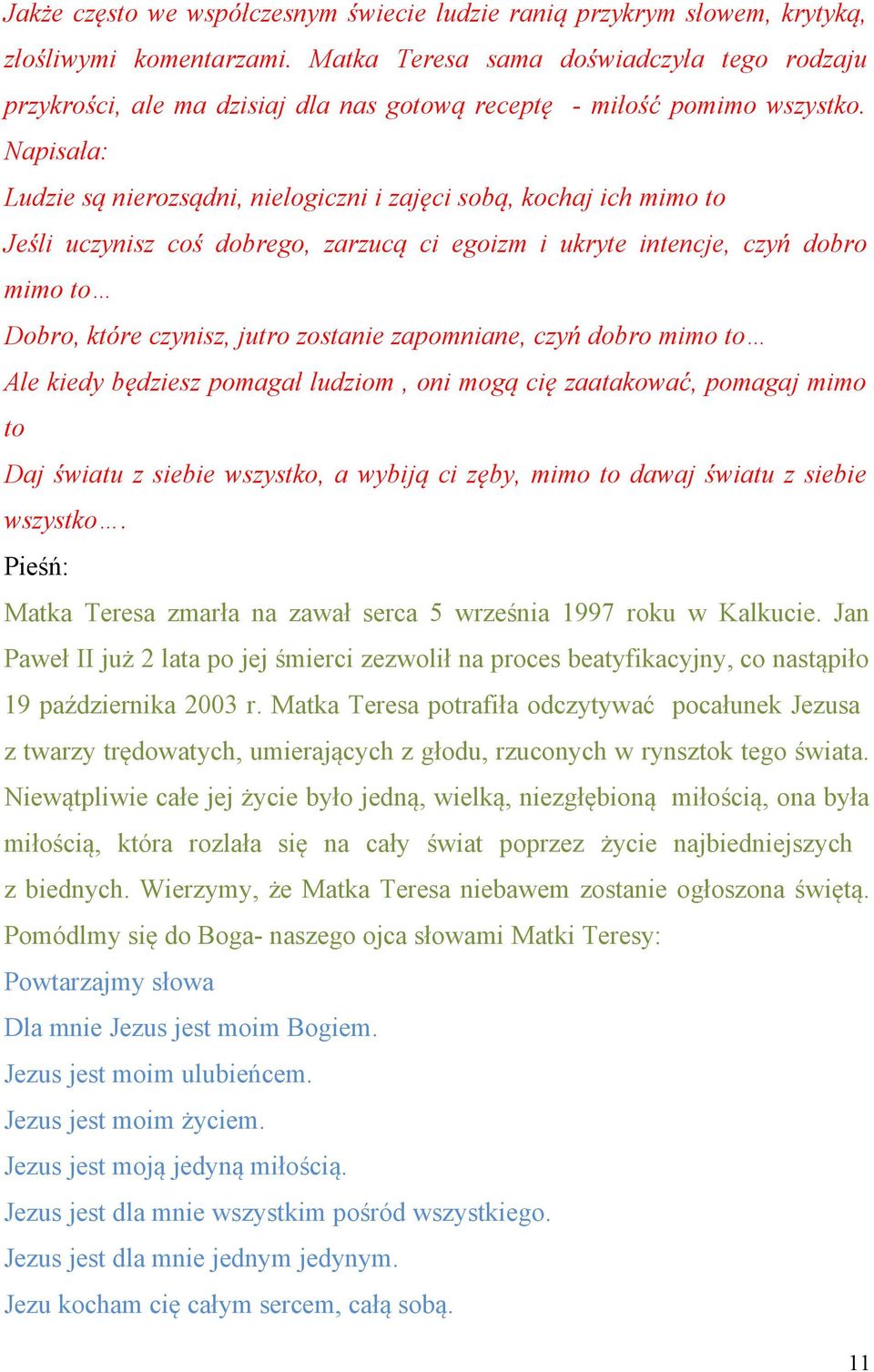 Napisała: Ludzie są nierozsądni, nielogiczni i zajęci sobą, kochaj ich mimo to Jeśli uczynisz coś dobrego, zarzucą ci egoizm i ukryte intencje, czyń dobro mimo to Dobro, które czynisz, jutro zostanie