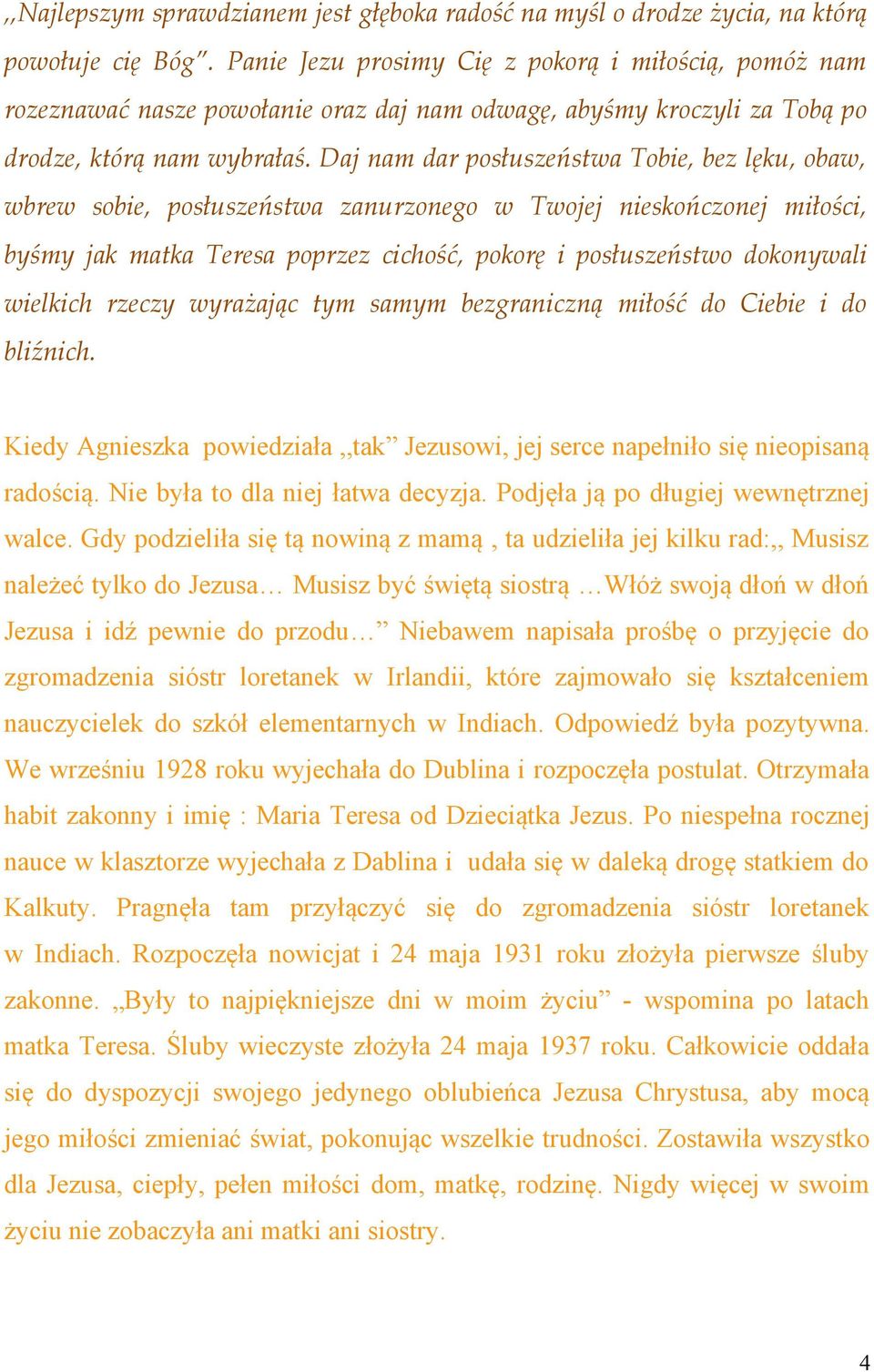 Daj nam dar posłuszeństwa Tobie, bez lęku, obaw, wbrew sobie, posłuszeństwa zanurzonego w Twojej nieskończonej miłości, byśmy jak matka Teresa poprzez cichość, pokorę i posłuszeństwo dokonywali