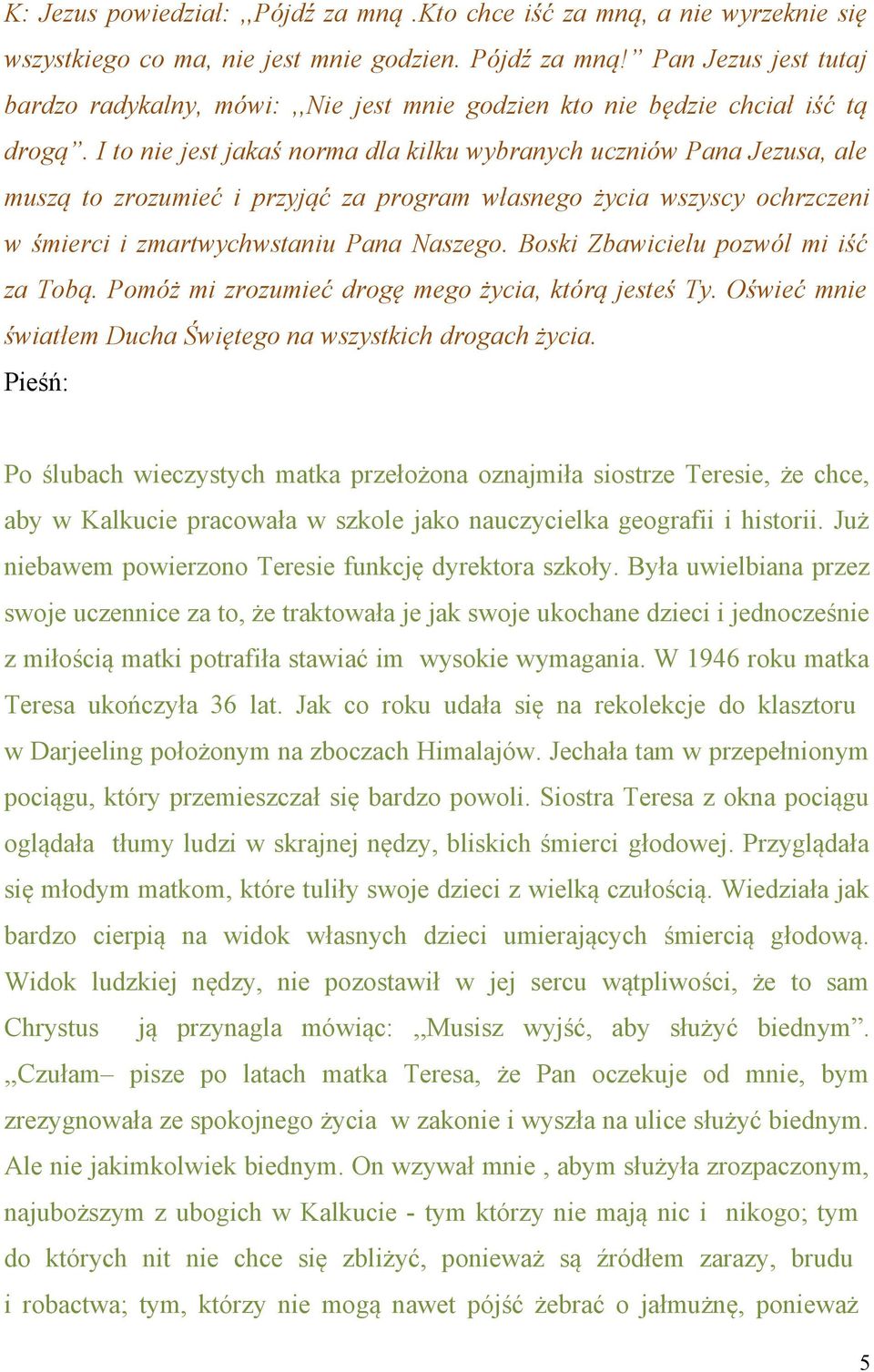 I to nie jest jakaś norma dla kilku wybranych uczniów Pana Jezusa, ale muszą to zrozumieć i przyjąć za program własnego życia wszyscy ochrzczeni w śmierci i zmartwychwstaniu Pana Naszego.