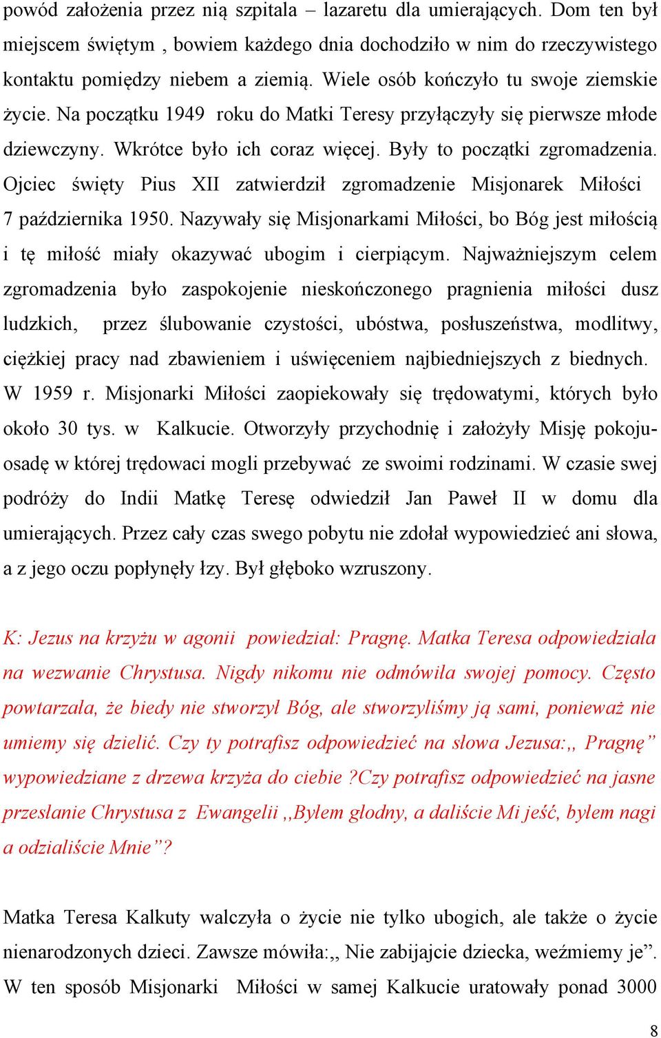 Ojciec święty Pius XII zatwierdził zgromadzenie Misjonarek Miłości 7 października 1950. Nazywały się Misjonarkami Miłości, bo Bóg jest miłością i tę miłość miały okazywać ubogim i cierpiącym.