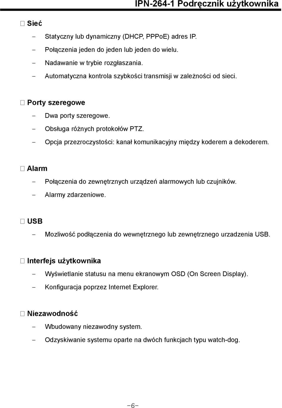 Opcja przezroczystości: kanał komunikacyjny między koderem a dekoderem. Alarm Połączenia do zewnętrznych urządzeń alarmowych lub czujników. Alarmy zdarzeniowe.