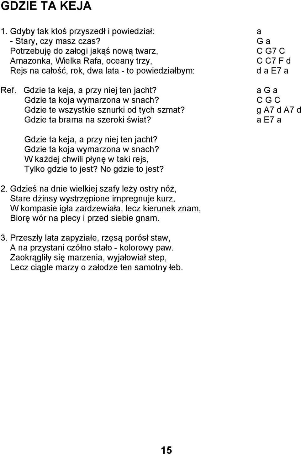 Gdzie te wszystkie sznurki od tych szmat? Gdzie ta brama na szeroki świat? a G a C G7 C C C7 F d d a E7 a a G a C G C g A7 d A7 d a E7 a Gdzie ta keja, a przy niej ten jacht?