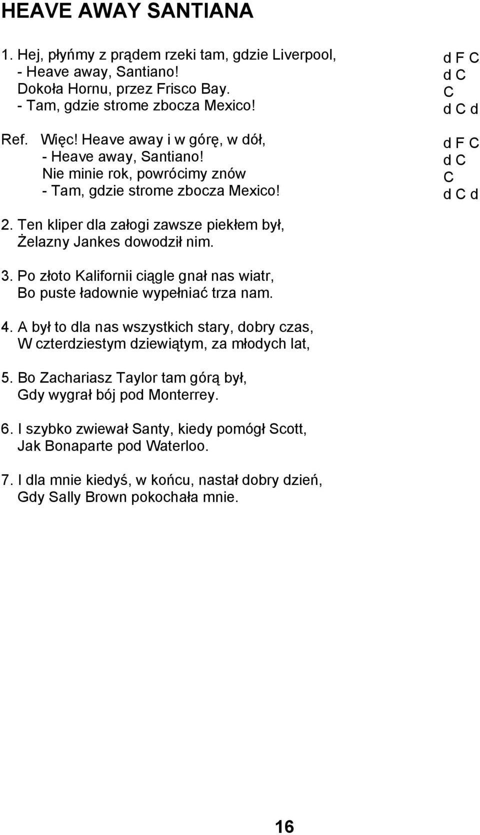 Ten kliper dla załogi zawsze piekłem był, Żelazny Jankes dowodził nim. 3. Po złoto Kalifornii ciągle gnał nas wiatr, Bo puste ładownie wypełniać trza nam. 4.