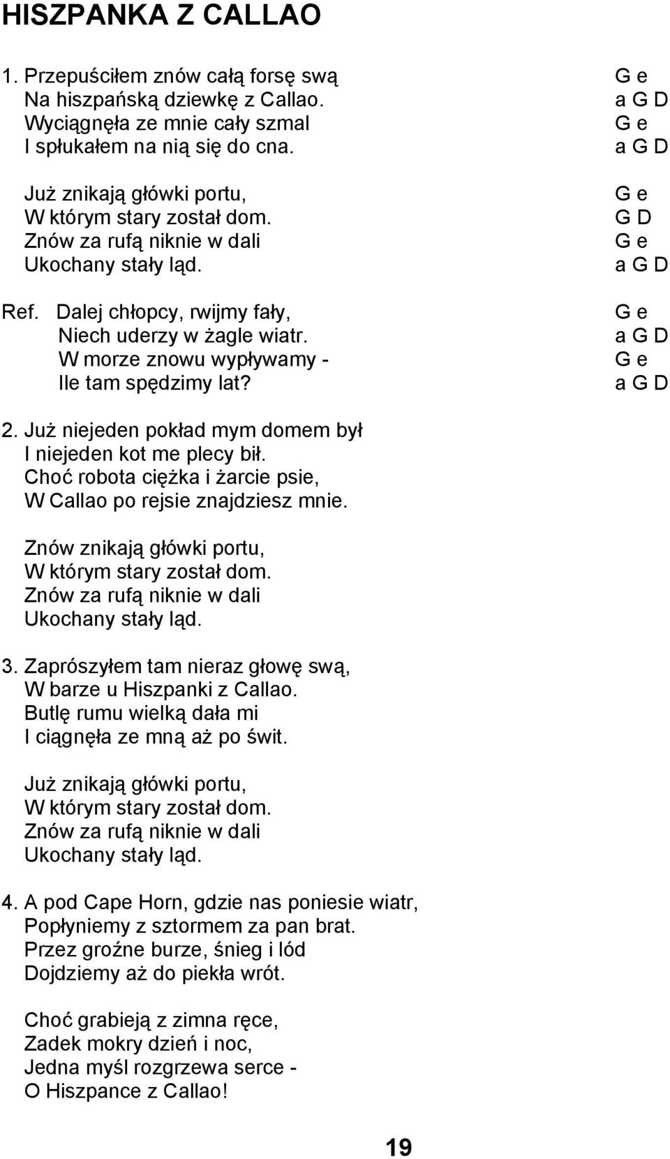 G e a G D G e a G D G e G D G e a G D G e a G D G e a G D 2. Już niejeden pokład mym domem był I niejeden kot me plecy bił. Choć robota ciężka i żarcie psie, W Callao po rejsie znajdziesz mnie.