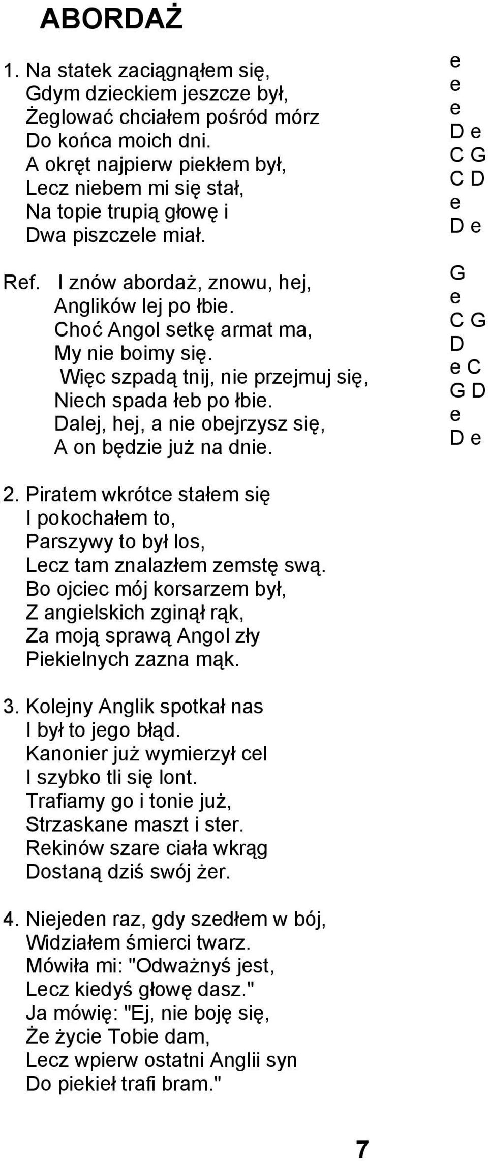 Więc szpadą tnij, nie przejmuj się, Niech spada łeb po łbie. Dalej, hej, a nie obejrzysz się, A on będzie już na dnie. e e e D e C G C D e D e G e C G D e C G D e D e 2.