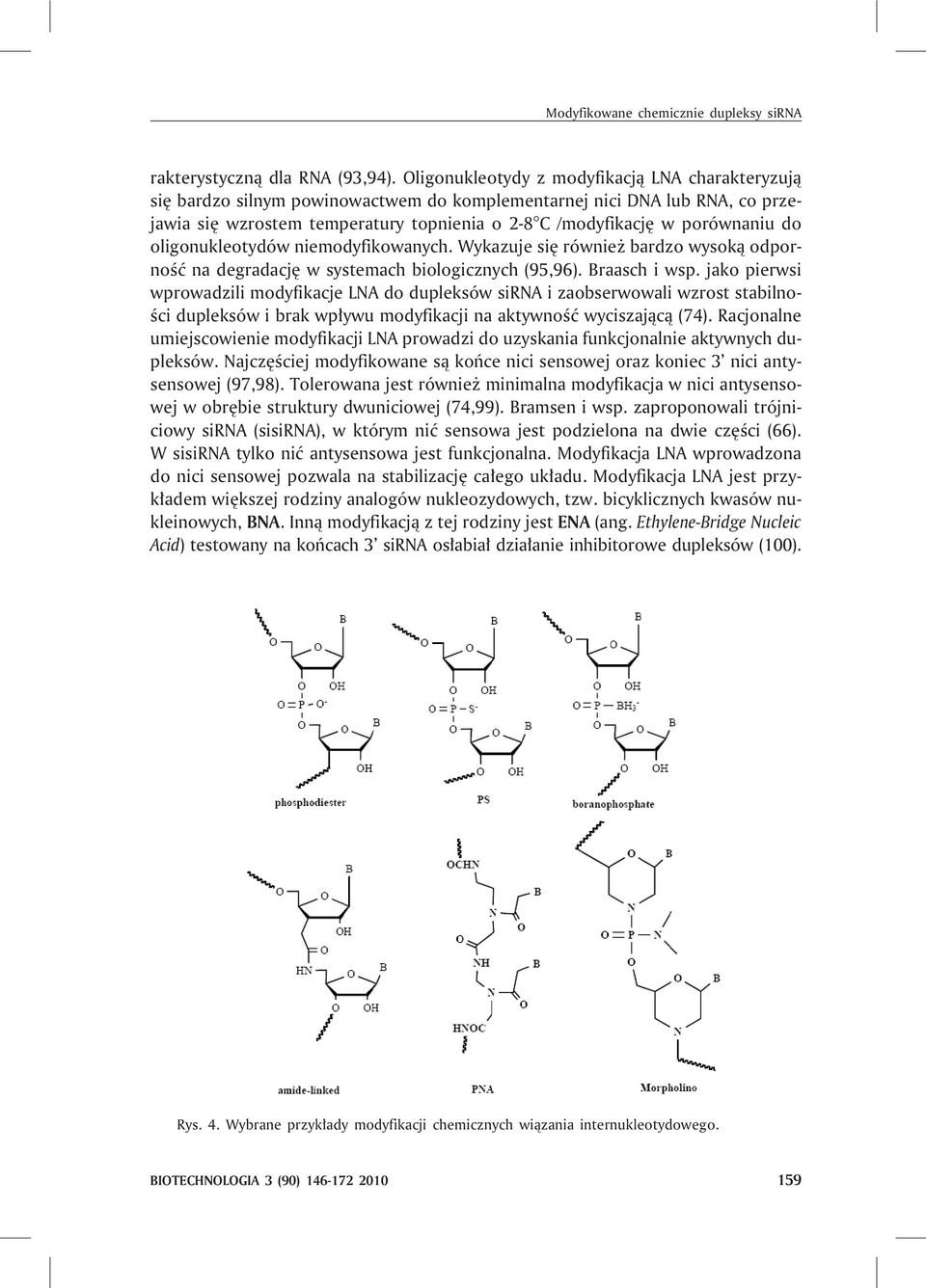 do oligonukleotydów niemodyfikowanych. Wykazuje siê równie bardzo wysok¹ odpornoœæ na degradacjê w systemach biologicznych (95,96). Braasch i wsp.