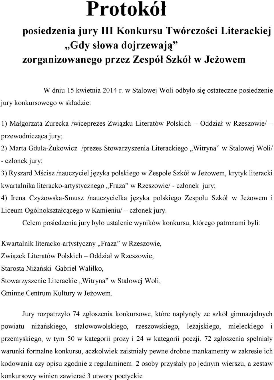 Gdula-Żukowicz /prezes Stowarzyszenia Literackiego Witryna w Stalowej Woli/ - członek jury; 3) Ryszard Mścisz /nauczyciel języka polskiego w Zespole Szkół w Jeżowem, krytyk literacki kwartalnika