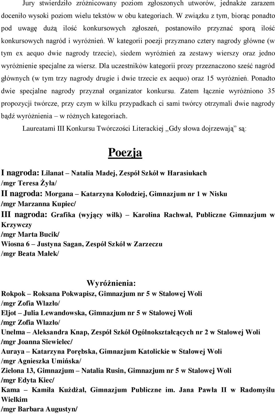 W kategorii poezji przyznano cztery nagrody główne (w tym ex aequo dwie nagrody trzecie), siedem wyróżnień za zestawy wierszy oraz jedno wyróżnienie specjalne za wiersz.