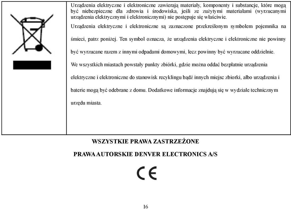 Ten symbol oznacza, że urządzenia elektryczne i elektroniczne nie powinny być wyrzucane razem z innymi odpadami domowymi, lecz powinny być wyrzucane oddzielnie.