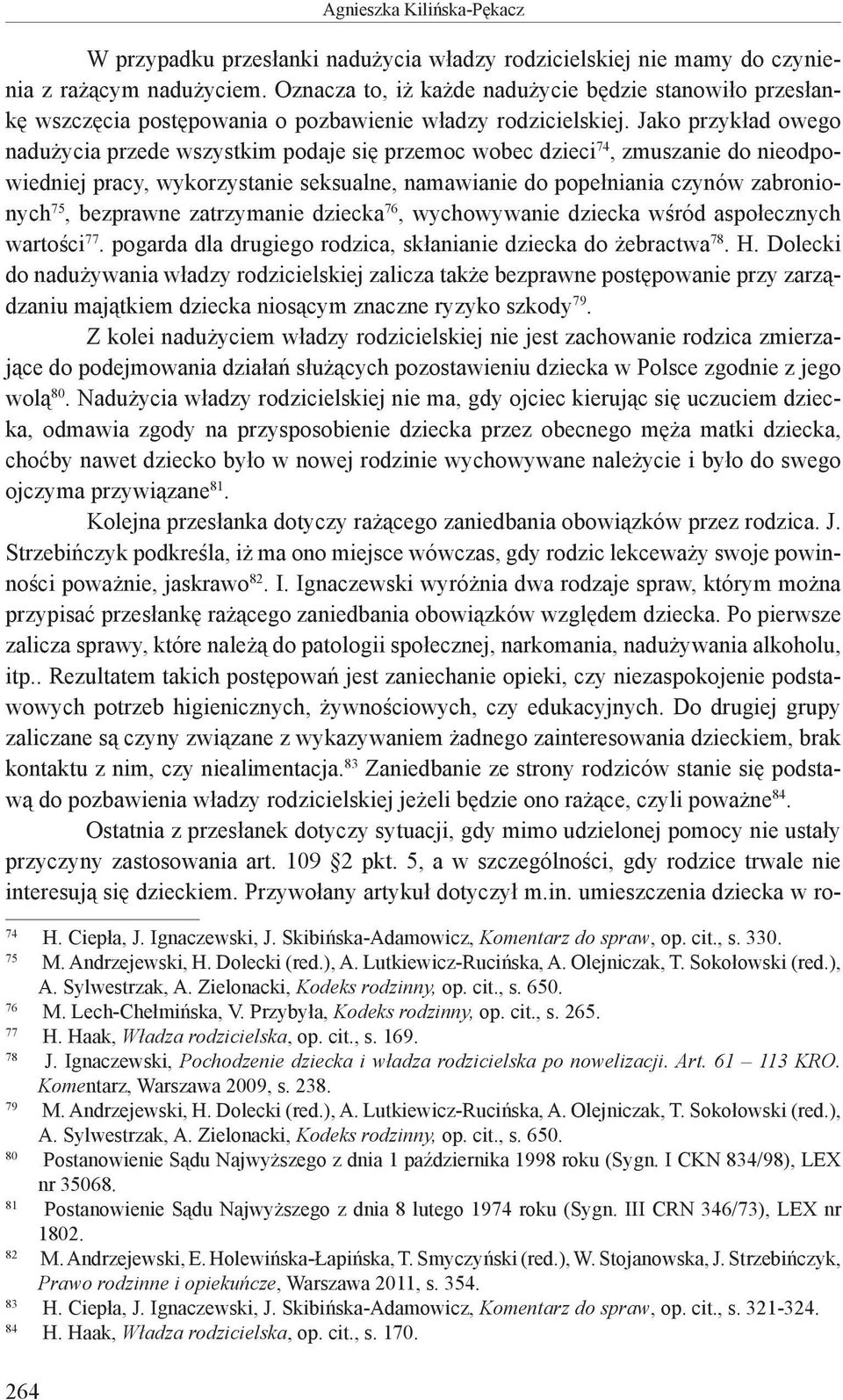 Jako przykład owego nadużycia przede wszystkim podaje się przemoc wobec dzieci 74, zmuszanie do nieodpowiedniej pracy, wykorzystanie seksualne, namawianie do popełniania czynów zabronionych 75,