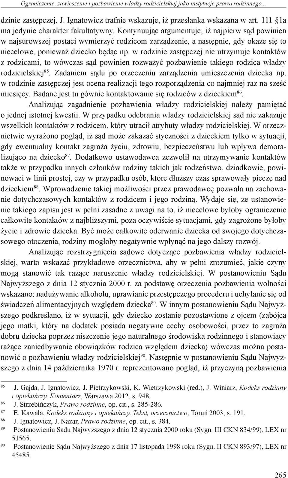 Kontynuując argumentuje, iż najpierw sąd powinien w najsurowszej postaci wymierzyć rodzicom zarządzenie, a następnie, gdy okaże się to niecelowe, ponieważ dziecko będąc np.