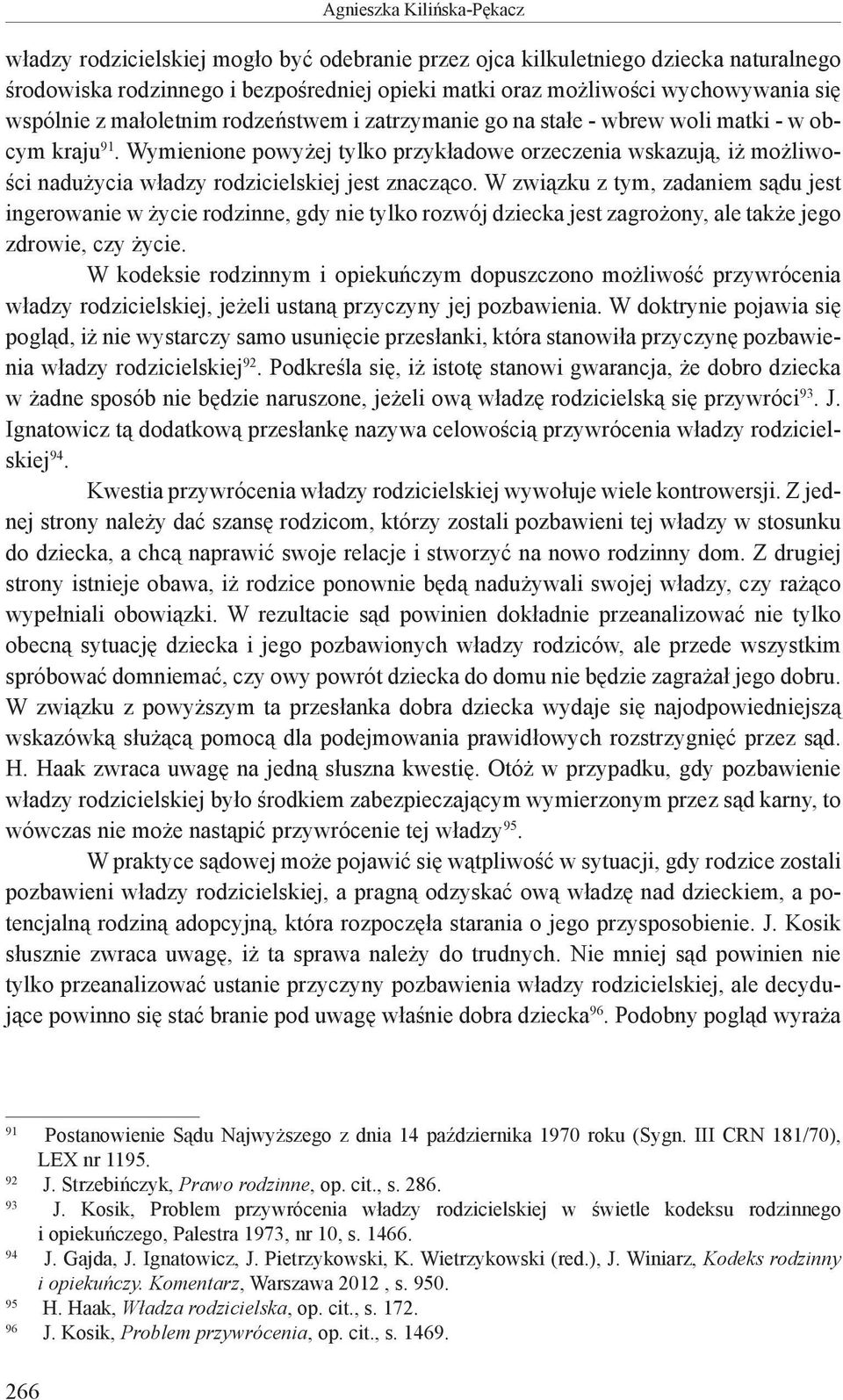 Wymienione powyżej tylko przykładowe orzeczenia wskazują, iż możliwości nadużycia władzy rodzicielskiej jest znacząco.