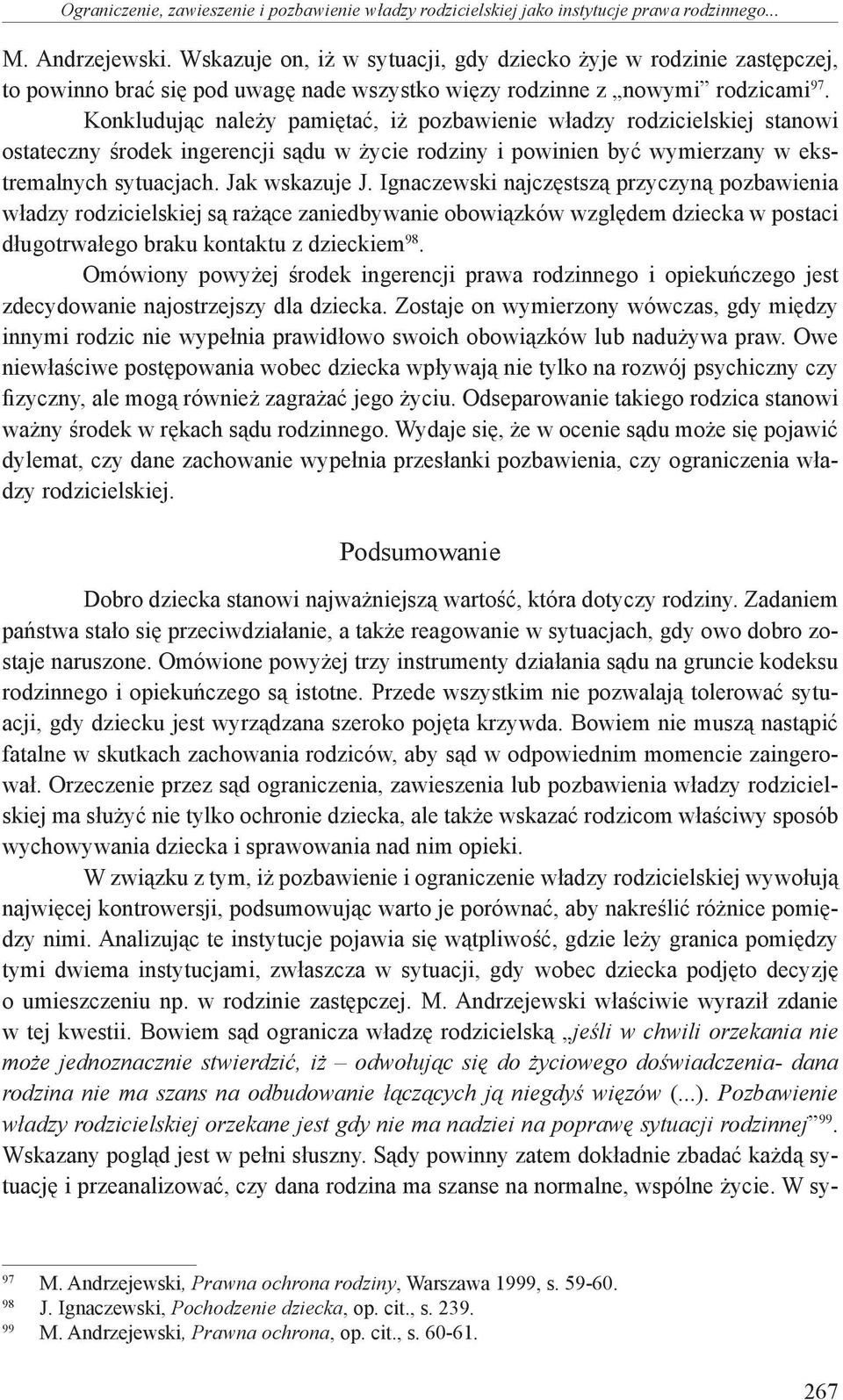 Konkludując należy pamiętać, iż pozbawienie władzy rodzicielskiej stanowi ostateczny środek ingerencji sądu w życie rodziny i powinien być wymierzany w ekstremalnych sytuacjach. Jak wskazuje J.