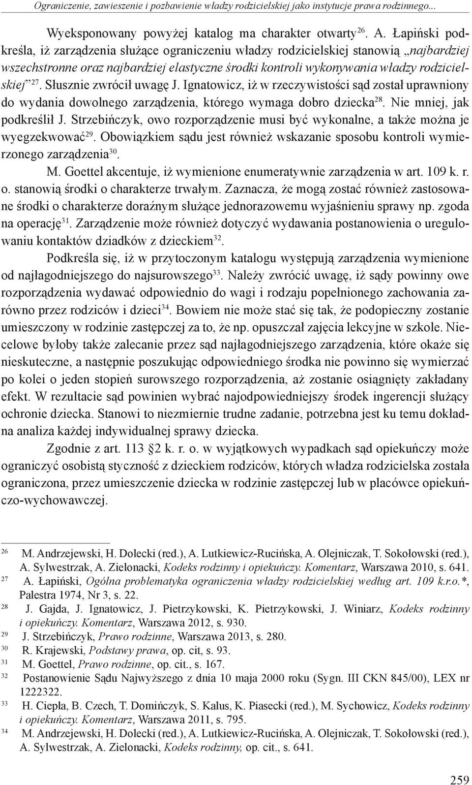 Słusznie zwrócił uwagę J. Ignatowicz, iż w rzeczywistości sąd został uprawniony do wydania dowolnego zarządzenia, którego wymaga dobro dziecka 28. Nie mniej, jak podkreślił J.