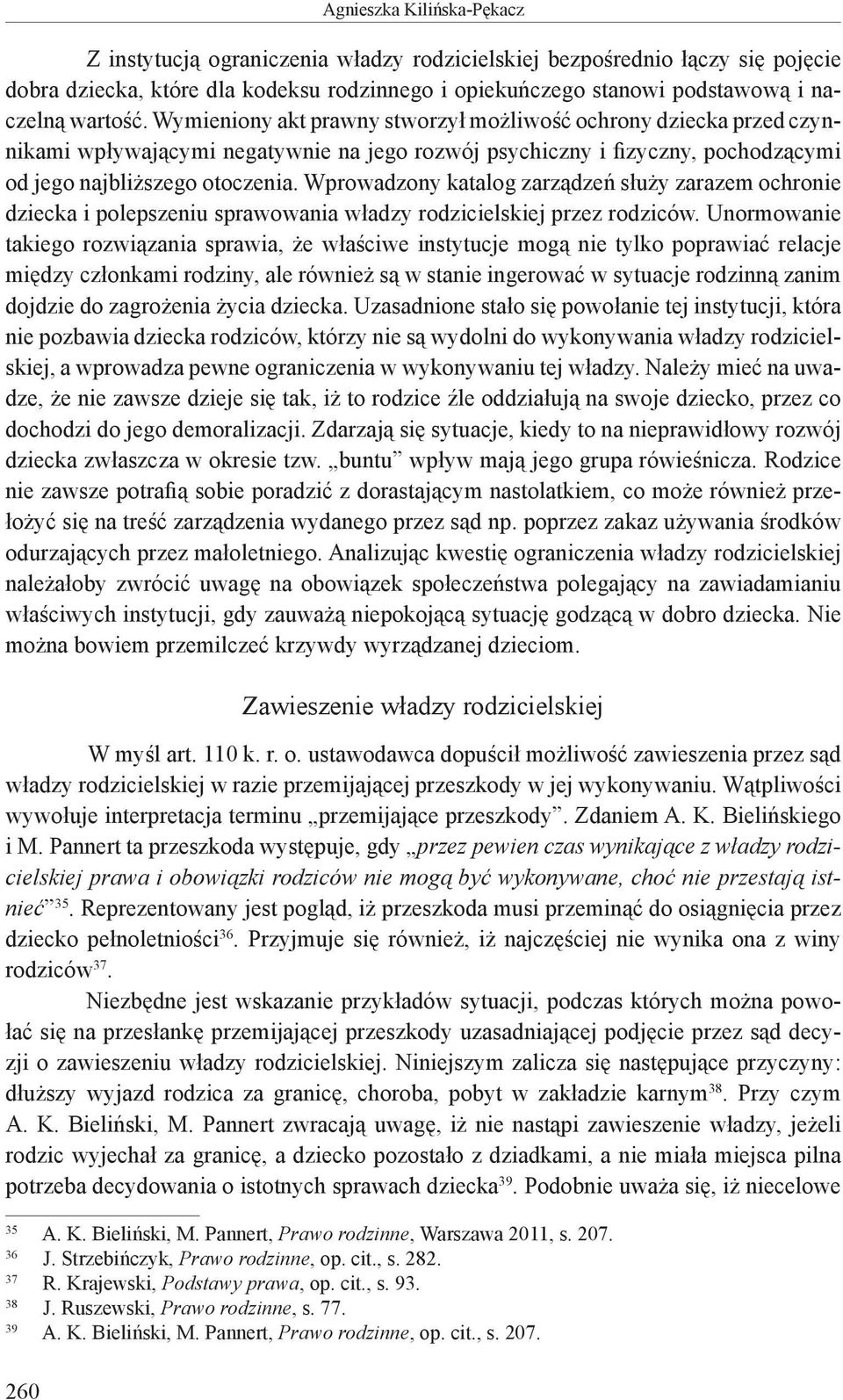 Wprowadzony katalog zarządzeń służy zarazem ochronie dziecka i polepszeniu sprawowania władzy rodzicielskiej przez rodziców.