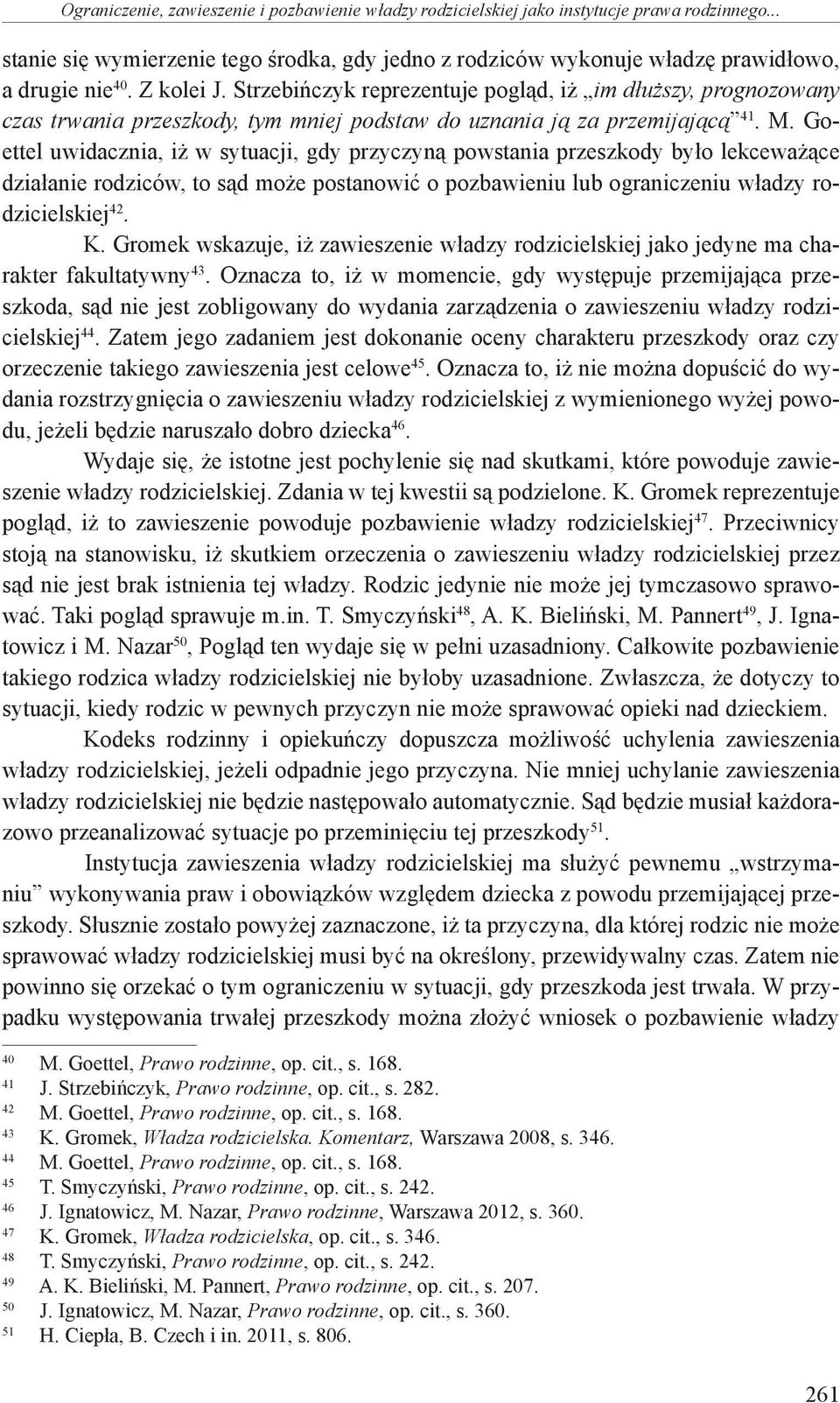 Goettel uwidacznia, iż w sytuacji, gdy przyczyną powstania przeszkody było lekceważące działanie rodziców, to sąd może postanowić o pozbawieniu lub ograniczeniu władzy rodzicielskiej 42. K.