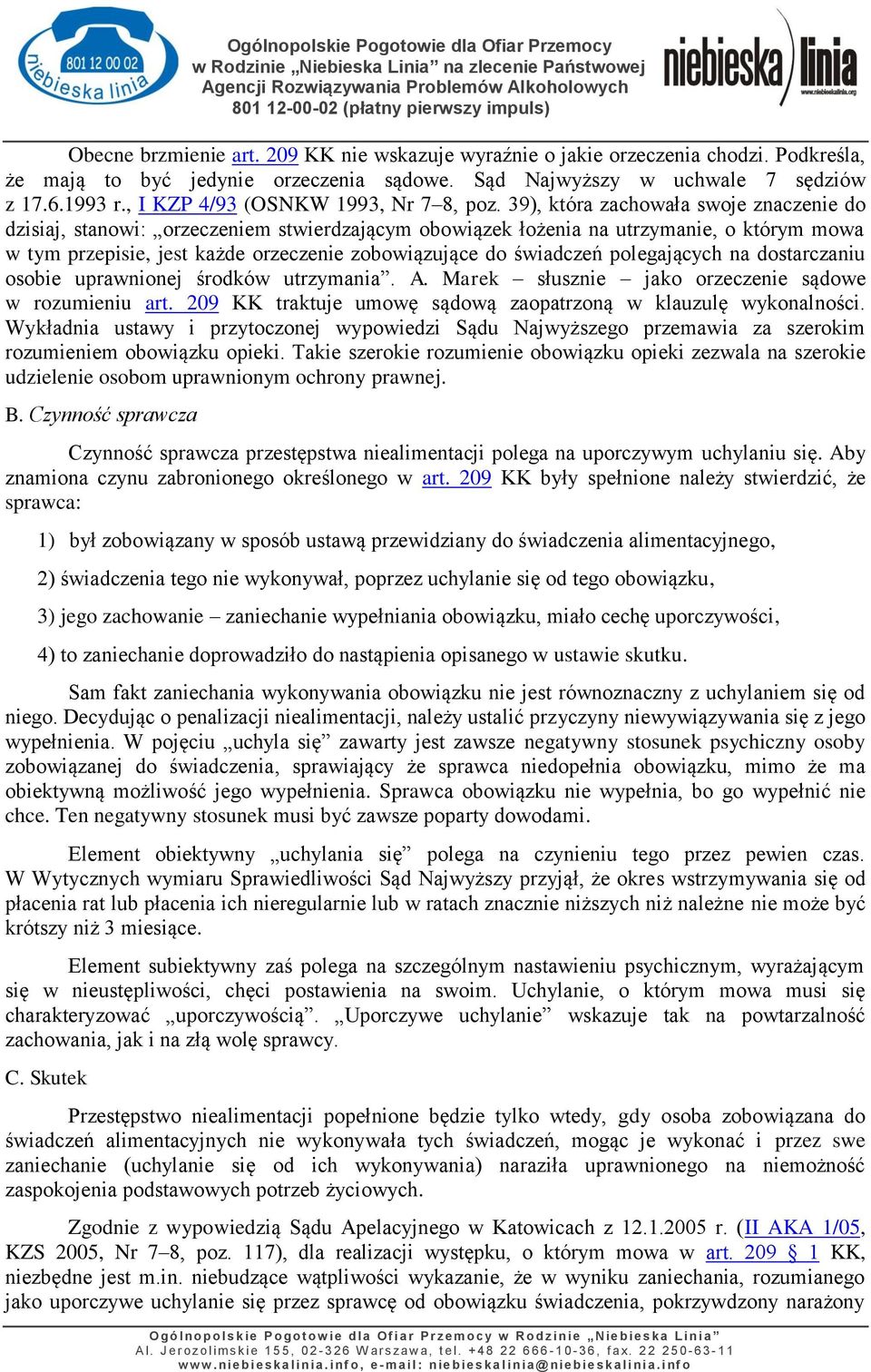 39), która zachowała swoje znaczenie do dzisiaj, stanowi: orzeczeniem stwierdzającym obowiązek łożenia na utrzymanie, o którym mowa w tym przepisie, jest każde orzeczenie zobowiązujące do świadczeń