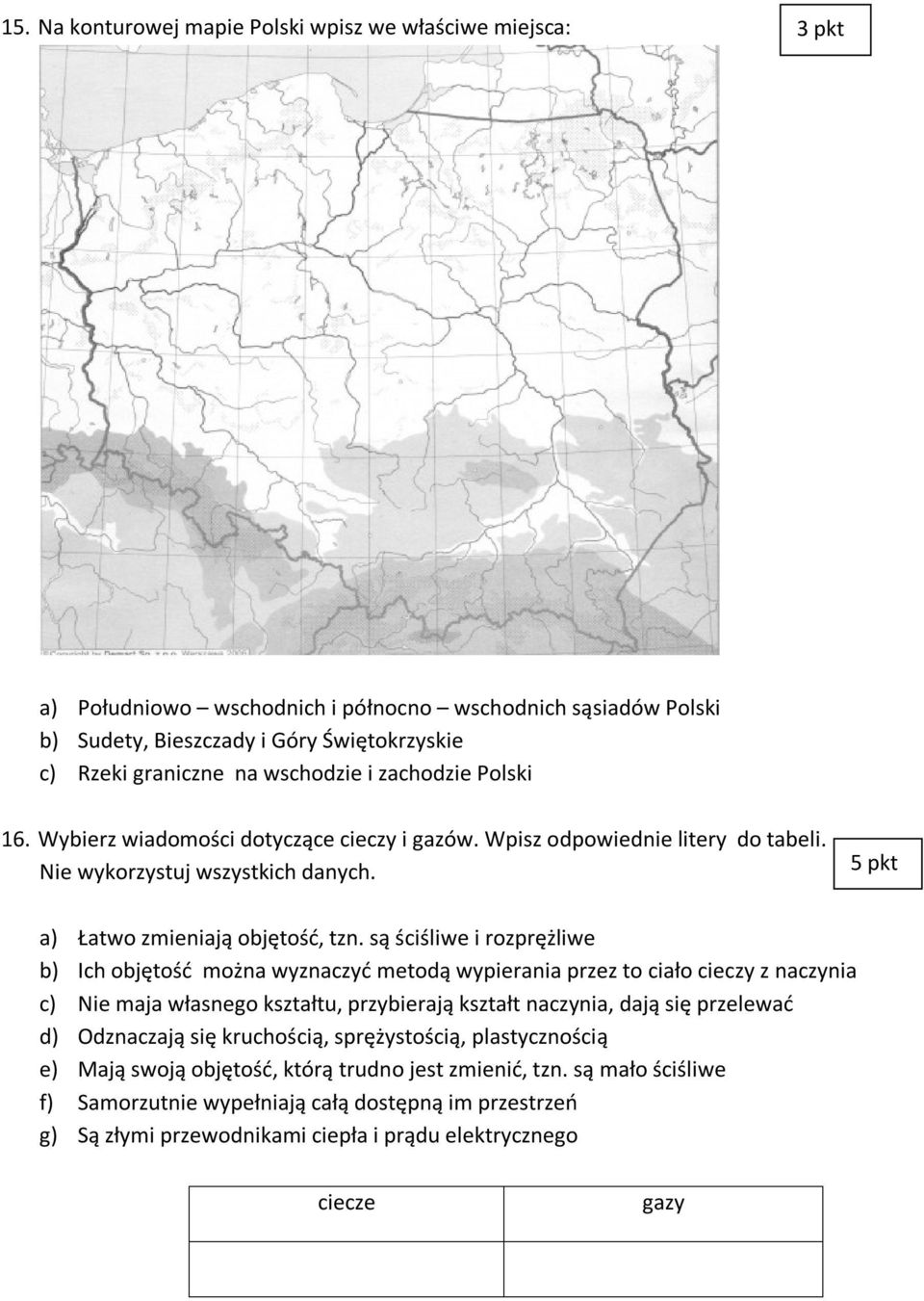 są ściśliwe i rozprężliwe b) Ich objętość można wyznaczyć metodą wypierania przez to ciało cieczy z naczynia c) Nie maja własnego kształtu, przybierają kształt naczynia, dają się przelewać d)